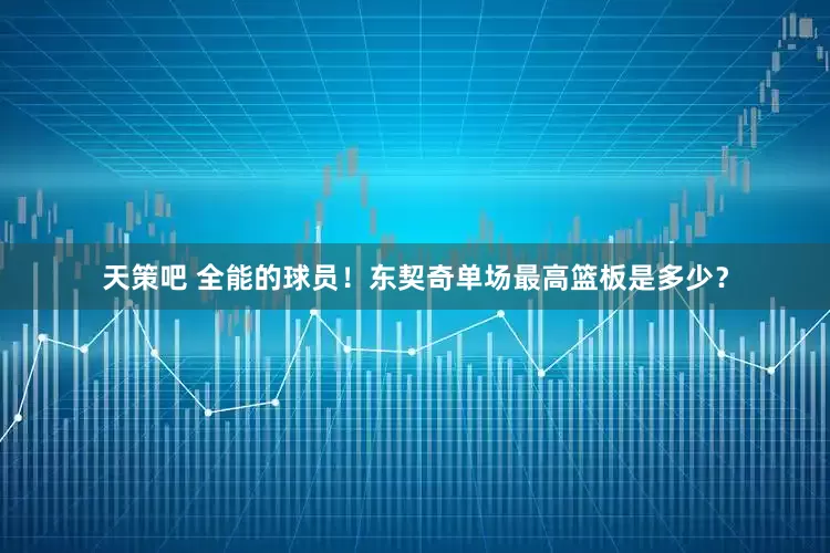 天策吧 全能的球员！东契奇单场最高篮板是多少？