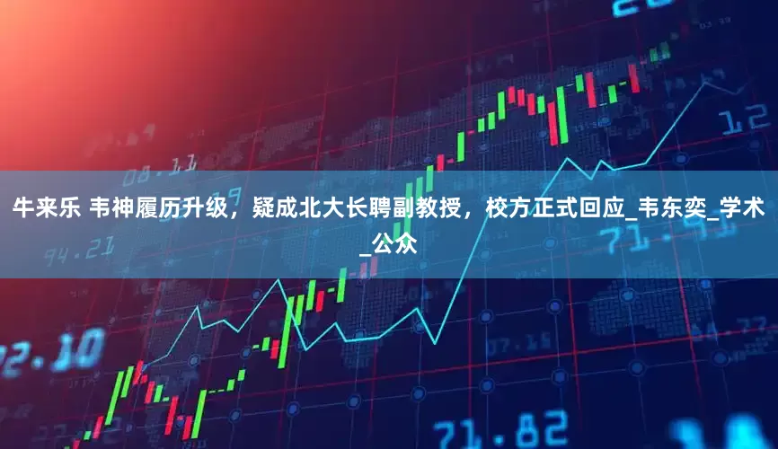 牛来乐 韦神履历升级，疑成北大长聘副教授，校方正式回应_韦东奕_学术_公众