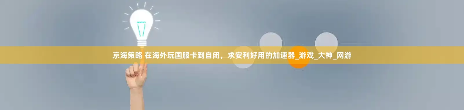 京海策略 在海外玩国服卡到自闭，求安利好用的加速器_游戏_大神_网游