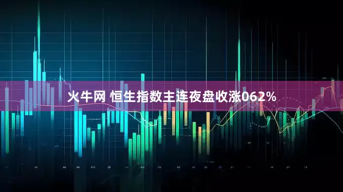 火牛网 恒生指数主连夜盘收涨062%